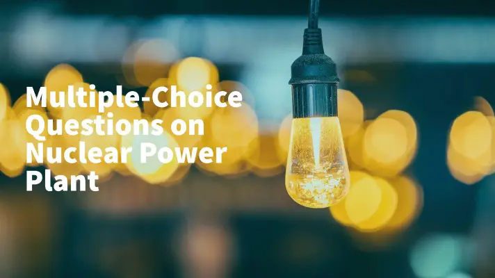 Feature Image of Multiple-Choice Questions on Nuclear Power Plant